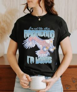 I’m Not Like Other Americans I’m Worse Shirt