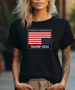 I’m Voting For A Convicted Felon Trump 2024 Usa Flag T Shirt