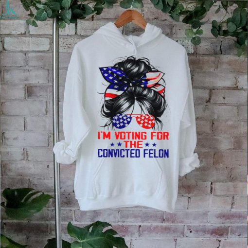 I’m Voting For The Convicted Felon Shirt