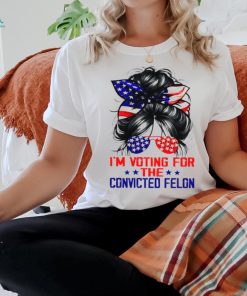 I'm Voting For The Convicted Felon Shirt