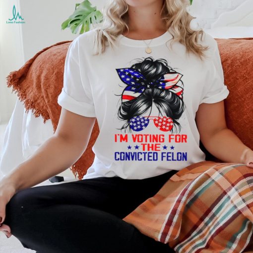 I’m Voting For The Convicted Felon Shirt