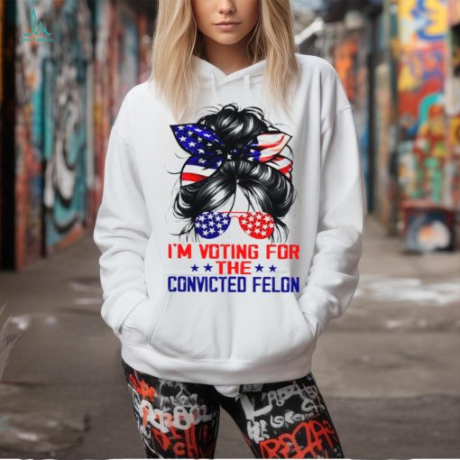 I’m Voting For The Convicted Felon Shirt