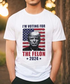 I'm Voting For The Felon T Shirt