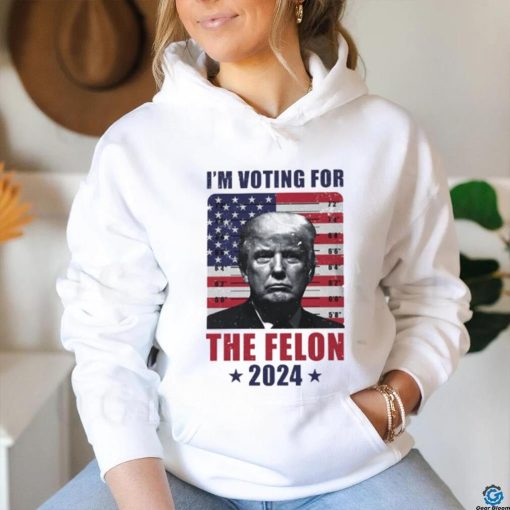 I’m Voting For The Felon T Shirt