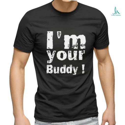 I’m Your Buddy T Shirt