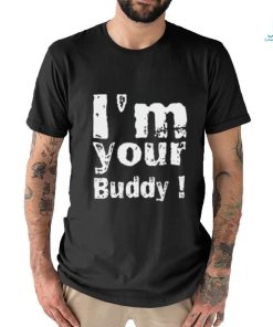 I'm Your Buddy T Shirt