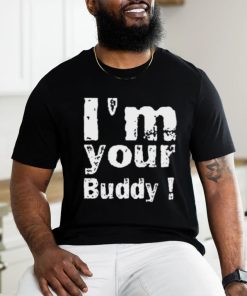 I'm Your Buddy T Shirt