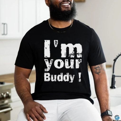 I’m Your Buddy T Shirt