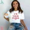 I'm Your Pusha t shirt