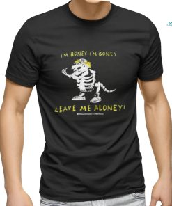 I’m boney leave me aloney T shirt