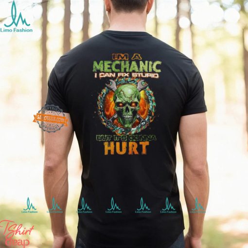Ima Mechanic I Can Fix Stupid But It’s Gonna Hurt shirt
