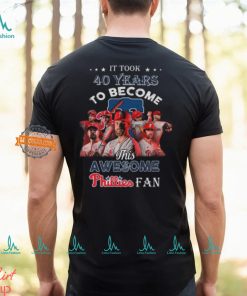 It Took 40 Years To Become This Awesome Phillies Fan T Shirt