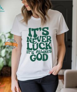 It's Never Luck It's Always God Shirt