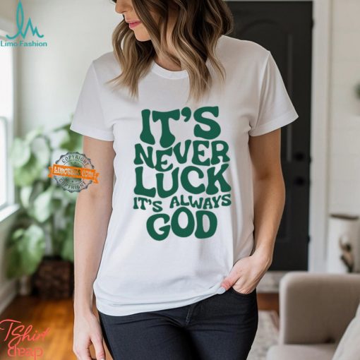 It’s Never Luck It’s Always God Shirt