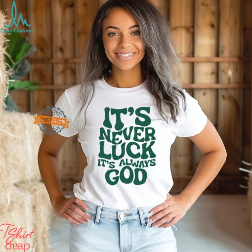 It’s Never Luck It’s Always God Shirt