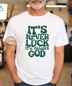 It's Never Luck It's Always God Shirt