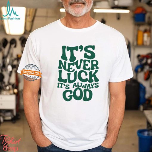 It’s Never Luck It’s Always God Shirt