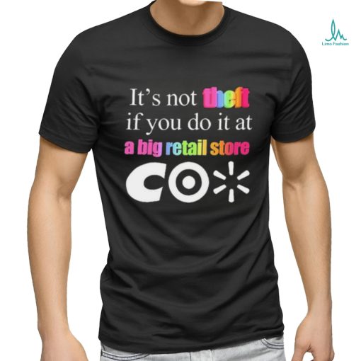 It’s Not Theft If You Do It At A Big Retail Co Shirt