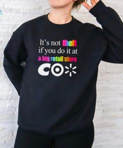 It’s not theft if you do it at a big retail store CO shirt