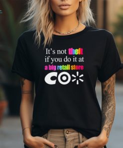 It’s not theft if you do it at a big retail store CO shirt