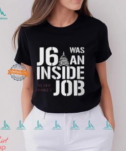 J6 Was An Inside Job Never Forget Shirt