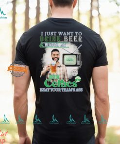 Jayson Tatum I Just Want To Drink Beer And Watch My Boston Celtics Beat Your Team’s Ass shirt