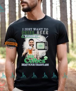 Jayson Tatum I Just Want To Drink Beer And Watch My Boston Celtics Beat Your Team’s Ass shirt