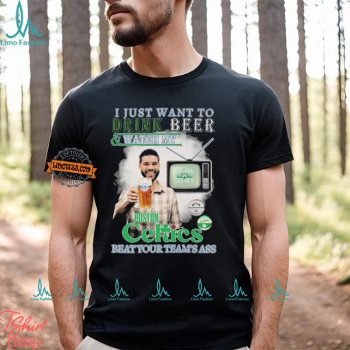 Jayson Tatum I Just Want To Drink Beer And Watch My Boston Celtics Beat Your Team’s Ass shirt