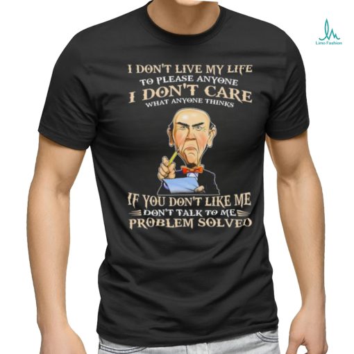 Jeff Dunham I Don’t Live My Life To Please Anyone I Don’t Care What Anyone Thinks shirt
