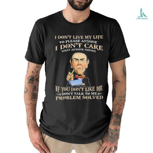 Jeff Dunham I Don’t Live My Life To Please Anyone I Don’t Care What Anyone Thinks shirt