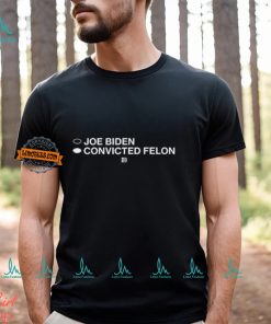 Joe Biden Convicted Felon Shirt