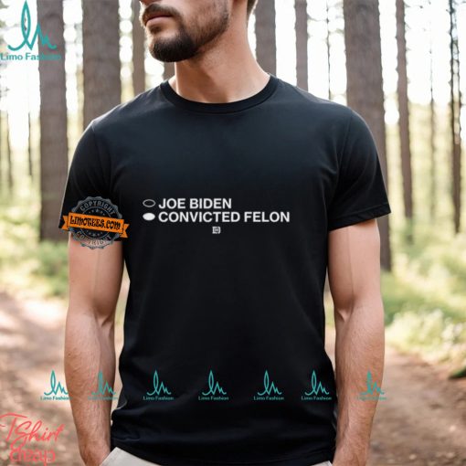 Joe Biden Convicted Felon Shirt