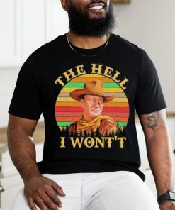 John Wayne – The Hell I Won’t shirt