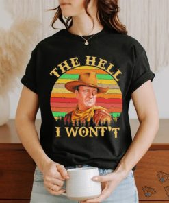 John Wayne – The Hell I Won’t shirt