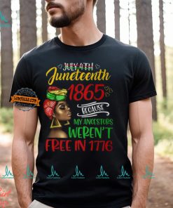 July 4Th Junenth 1865 Because My Ancestors Freedom Day T Shirt