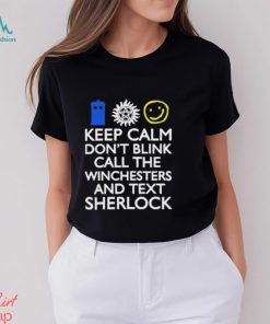 Keep Calm Don’t Blink Call The Winchesters And Text Sherlock Shirt