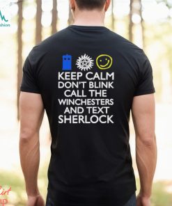 Keep Calm Don’t Blink Call The Winchesters And Text Sherlock Shirt
