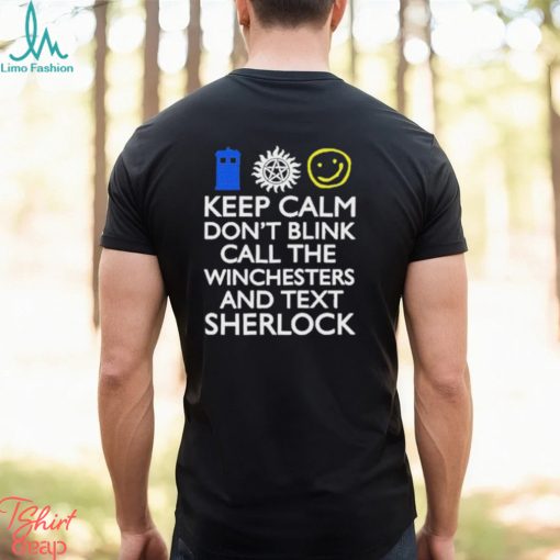 Keep Calm Don’t Blink Call The Winchesters And Text Sherlock Shirt