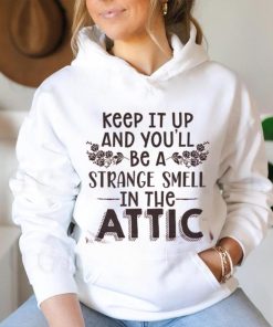 Keep It Up & You'll Be A Strange Smell In The Attic Tee shirt