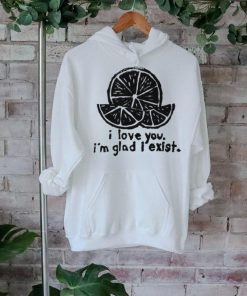 Lemon I love you I’m glad I exist limited shirt