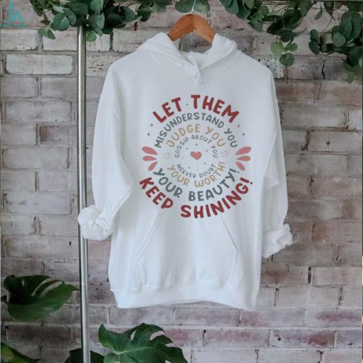 Let Them Misunderstand You Judge You Gossip About You Shirt