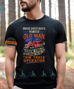 Let This Old Man Show You How To Be A Tow Truck Operator T Shirt, hoodie, sweater, long sleeve and tank top Let This Old Man Show You How To Be A Tow Truck Operator T Shirt