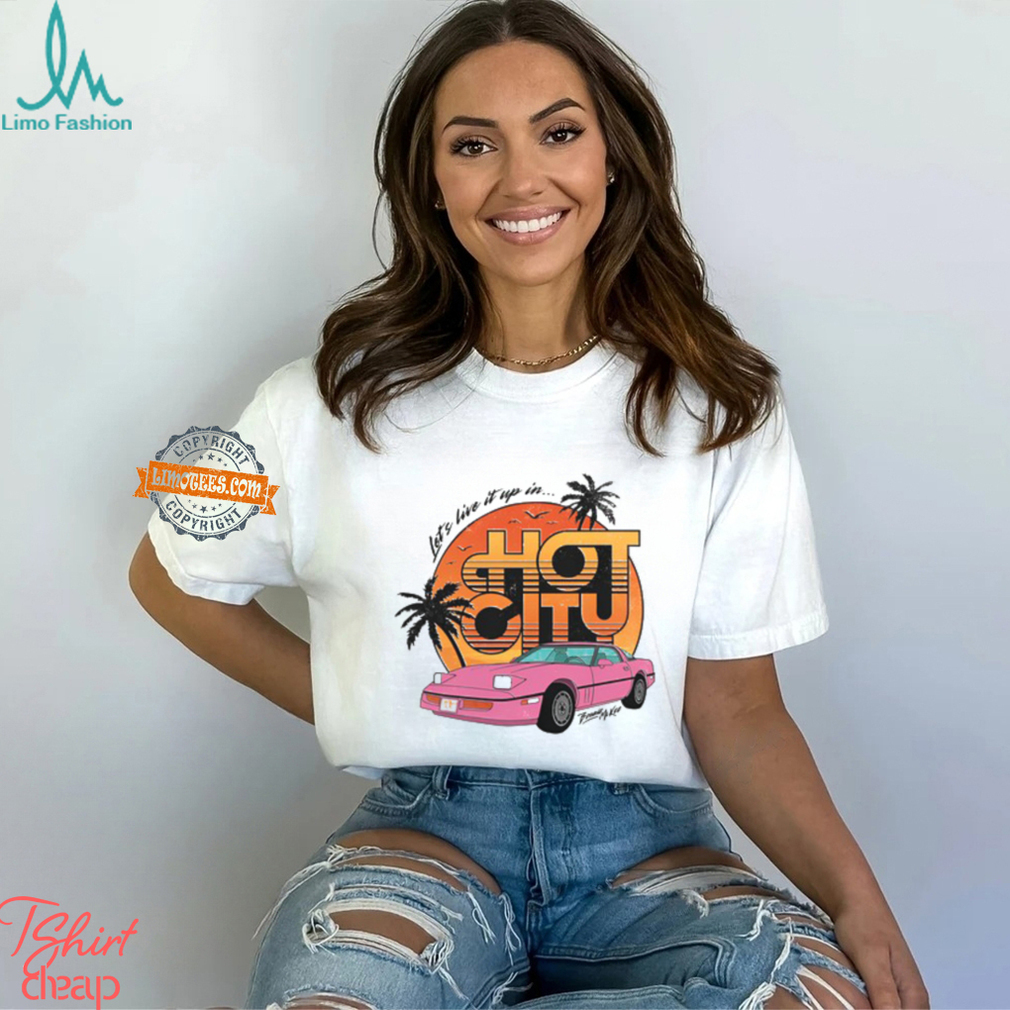 Let's Live It Up In Hot City T Shirt Let's Live It Up In Hot City T Shirt