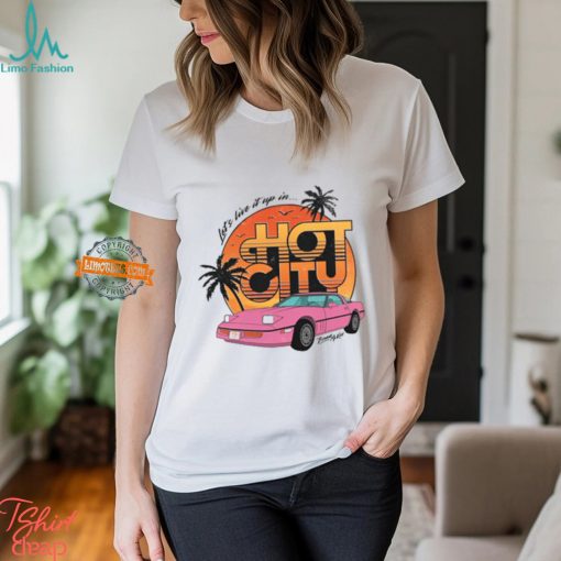 Let’s Live It Up In Hot City T Shirt