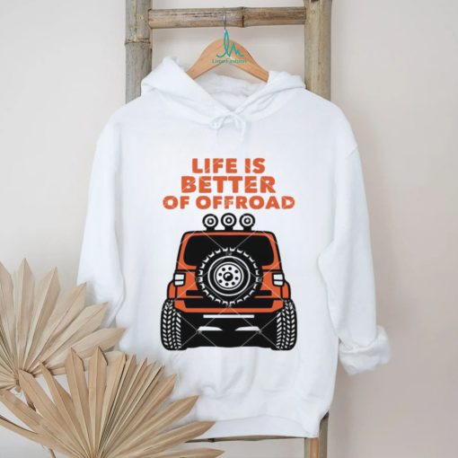 Life Is Better Of Offroad shirt