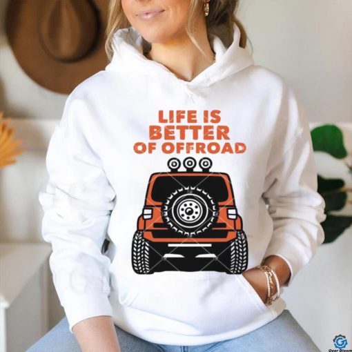 Life Is Better Of Offroad shirt