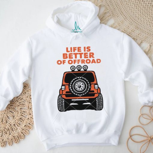 Life Is Better Of Offroad shirt