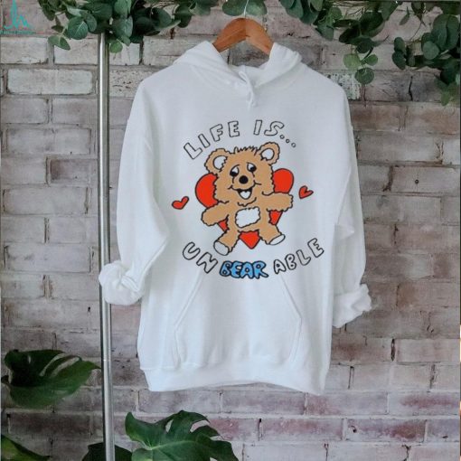 Life Is Un Bear Able Shirt