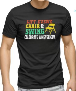 Lift every chair and swing celebrate juneteenth shirt, hoodie, sweater, long sleeve and tank top Lift every chair and swing celebrate juneteenth shirt