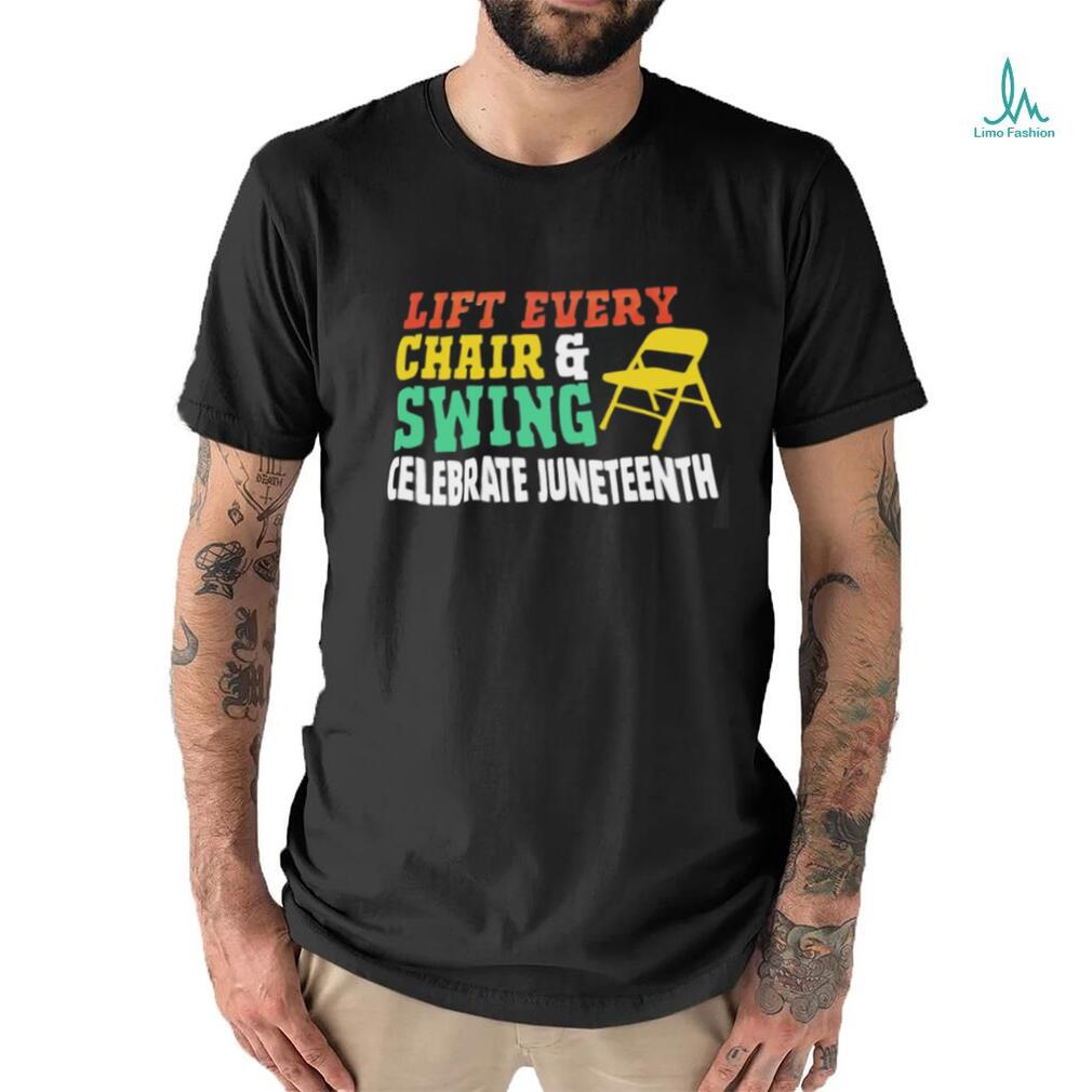 Lift every chair and swing celebrate juneteenth shirt Lift every chair and swing celebrate juneteenth shirt
